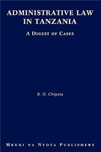 Administrative Law in Tanzania. A Digest of Cases