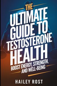 The Ultimate Guide to Testosterone Health