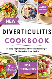 New Diverticulitis Cookbook for Beginners: 75 Easy High-Fiber and Low-Residue Recipes for Managing Your Health