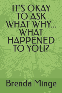 It's Okay to Ask What Why... What Happened to You?