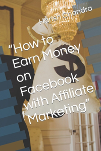 How to Earn Money on Facebook with Affiliate Marketing