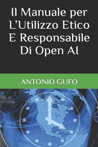 Manuale per L'Utilizzo Etico E Responsabile Di Open AI