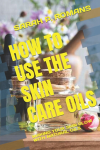 How to Use the Skin Care Oils
