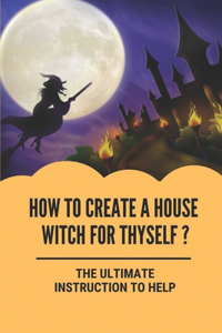 How To Create A House Witch For Thyself?