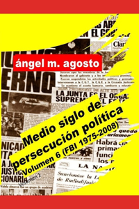 Medio siglo de persecución política Volumen 6 (FBI, 1975-2008)