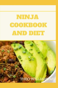 Ninja Cookbook and Diet: Complete Guide for Beginners To Make Delicious Recipes By Indoor Grilling and Air Frying Perfection