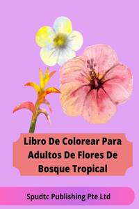 Libro De Colorear Para Adultos De Flores De Bosque Tropical