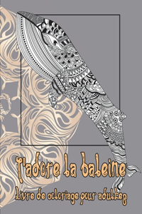 J'adore la baleine - Livre de coloriage pour adultes