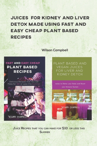 Juices for Kidney and Liver Detox Made Using Fast and Easy Cheap Plant Based Recipes