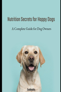 Nutrition Secrets for Happy Dogs