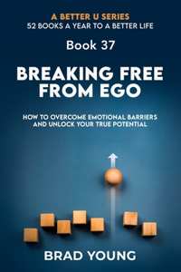 Breaking Free from Ego: How to Overcome Emotional Barriers and Unlock Your True Potential