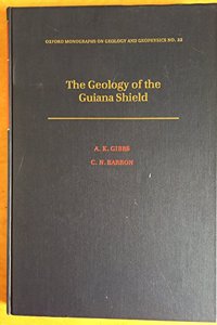 The Geology of the Guyana Shield (Oxford Monographs on Geology & Geophysics)