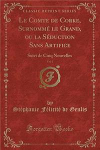 Le Comte de Corke, Surnommé Le Grand, Ou La Séduction Sans Artifice, Vol. 1