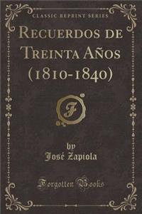Recuerdos de Treinta Aï¿½os (1810-1840) (Classic Reprint)