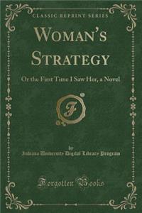Woman's Strategy: Or the First Time I Saw Her, a Novel (Classic Reprint)
