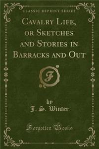 Cavalry Life, or Sketches and Stories in Barracks and Out (Classic Reprint)