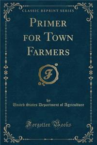 Primer for Town Farmers (Classic Reprint)