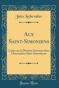 Aux Saint-Simoniens: Lettre Sur La Division Survenue Dans l'Association Saint-Simonienne (Classic Reprint)