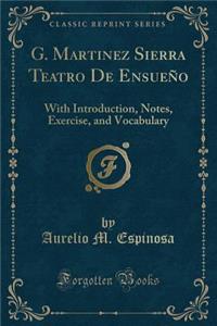 G. Martinez Sierra Teatro de Ensueï¿½o: With Introduction, Notes, Exercise, and Vocabulary (Classic Reprint)