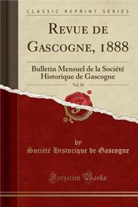Revue de Gascogne, 1888, Vol. 29: Bulletin Mensuel de la Societe Historique de Gascogne (Classic Reprint)