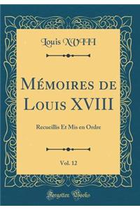 Mï¿½moires de Louis XVIII, Vol. 12: Recueillis Et MIS En Ordre (Classic Reprint)