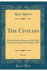 The Civilian, Vol. 13: Devoted to the Interests of the Civil Service of Canada; November, 1920 (Classic Reprint)