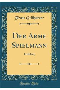 Der Arme Spielmann: Erzï¿½hlung (Classic Reprint)