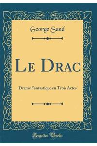 Le Drac: Drame Fantastique en Trois Actes (Classic Reprint)