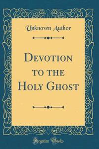 Devotion to the Holy Ghost (Classic Reprint)