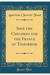 Save the Children for the France of Tomorrow (Classic Reprint)