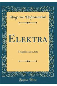 Elektra: Tragï¿½die En Un Acte (Classic Reprint)