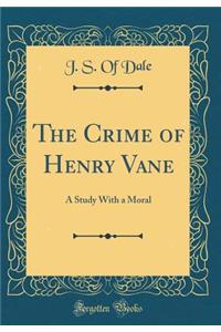 The Crime of Henry Vane: A Study with a Moral (Classic Reprint)