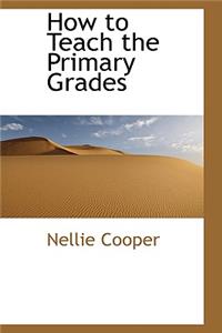 How to Teach the Primary Grades