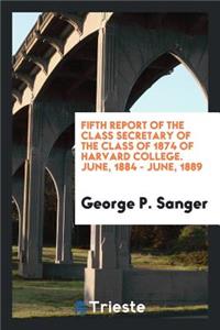 Harvard College Class of 1874 Fifth Report of the Class Secretary