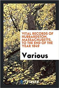 Vital Records of Hubbardston, Massachusetts, to the End of the Year 1849