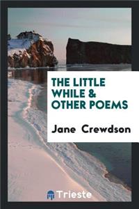 The Little While & Other Poems: & Other Poems