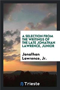 A Selection from the Writings of the Late Jonathan Lawrence, Junior