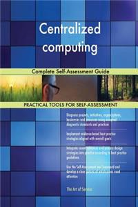 Centralized computing Complete Self-Assessment Guide