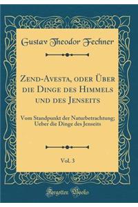 Zend-Avesta, Oder Über Die Dinge Des Himmels Und Des Jenseits, Vol. 3