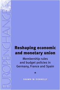 Reshaping Economic And Monetary Union: Membership Rules And Budget Policies In Germany, France And Spain (Europe in Change)