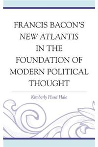 Francis Bacon's New Atlantis in the Foundation of Modern Political Thought