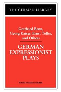 German Expressionist Plays: Gottfried Benn, Georg Kaiser, Ernst Toller, and Others