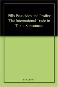Pills, Pesticides and Profits: The International Trade in Toxic Substances