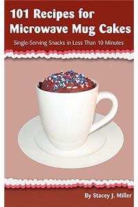 101 Recipes for Microwave Mug Cakes: Single-Serving Snacks in Less Than 10 Minutes