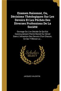 Examen Raisonné, Ou, Décisions Théologiques Sur Les Devoirs Et Les Péchés Des Diverses Professions De La Société