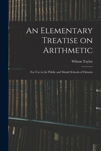 An Elementary Treatise on Arithmetic: for Use in the Public and Model Schools of Ontario