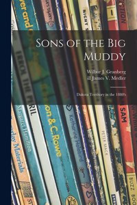 Sons of the Big Muddy: Dakota Territory in the 1880's