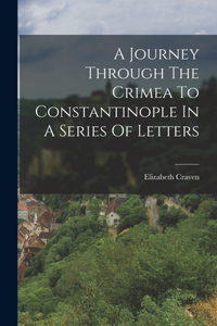 Journey Through The Crimea To Constantinople In A Series Of Letters