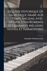 Esquisse Historique De La Musique Arabe Aux Temps Anciens, Avec Dessins D'instruments Et Quarante Mélodies Notées Et Harmonisées