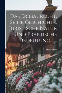 Erbbaurecht, Seine Geschichte, Juristische Natur Und Praktische Bedeutung ......